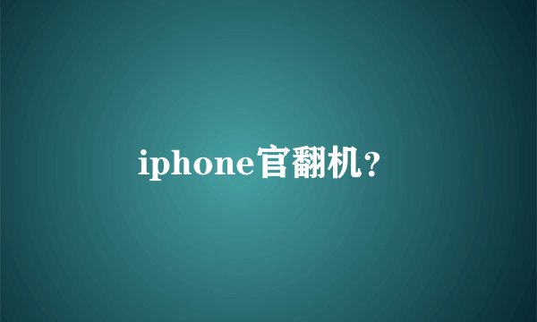 iphone官翻机?