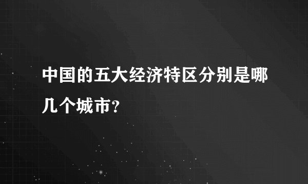 中国的五大经济特区分别是哪几个城市？