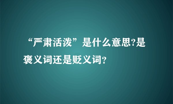 “严肃活泼”是什么意思?是褒义词还是贬义词？