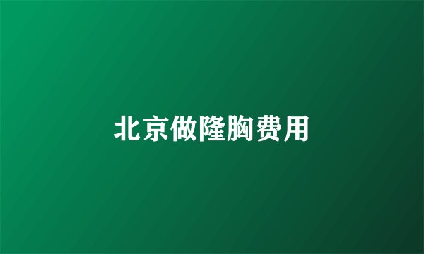 北京做隆胸费用