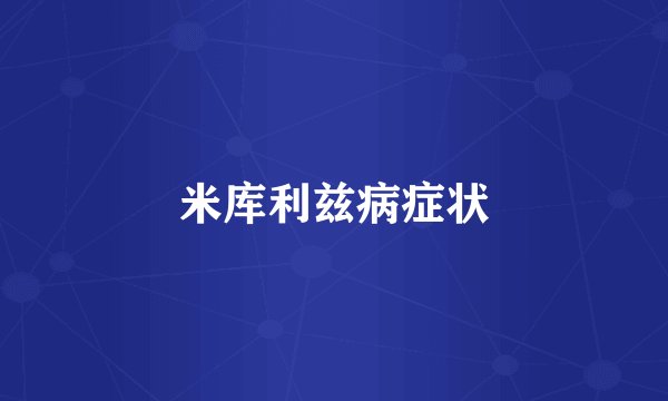 米库利兹病症状