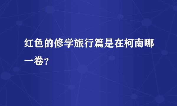 红色的修学旅行篇是在柯南哪一卷？