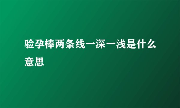 验孕棒两条线一深一浅是什么意思