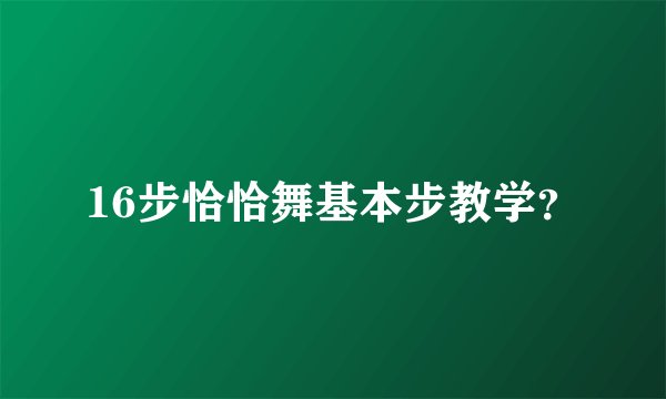 16步恰恰舞基本步教学？