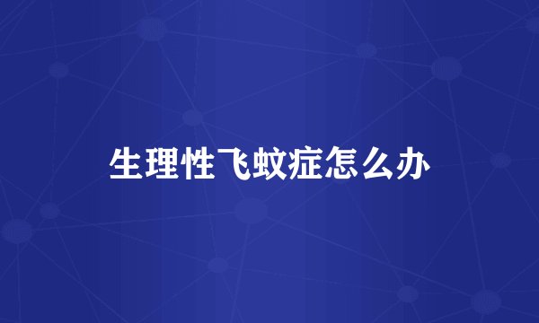 生理性飞蚊症怎么办