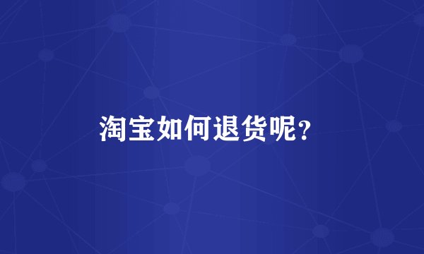 淘宝如何退货呢？