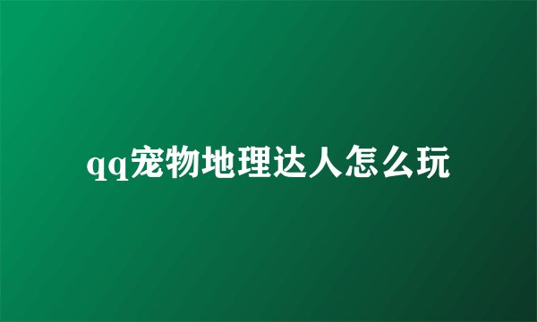 qq宠物地理达人怎么玩