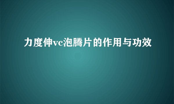力度伸vc泡腾片的作用与功效