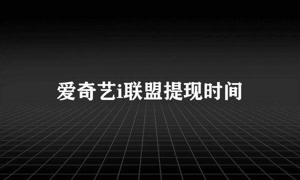 爱奇艺i联盟提现时间