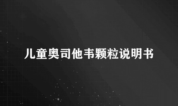儿童奥司他韦颗粒说明书