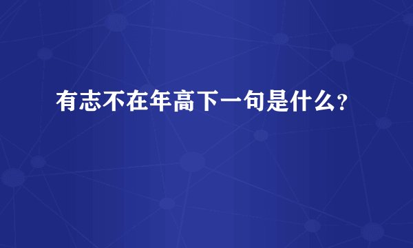 有志不在年高下一句是什么？