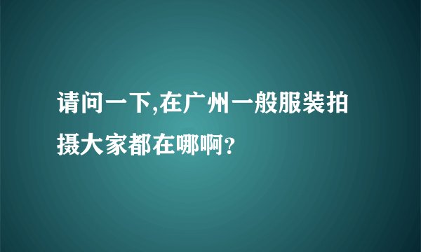 请问一下,在广州一般服装拍摄大家都在哪啊？