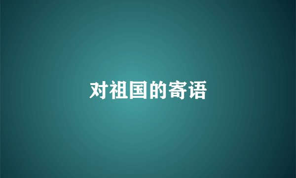 对祖国的寄语