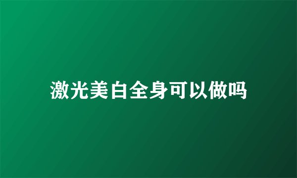 激光美白全身可以做吗