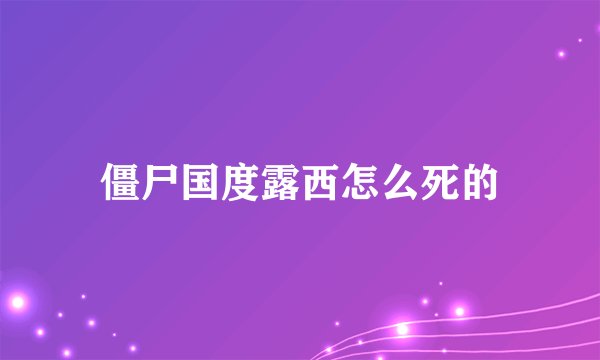 僵尸国度露西怎么死的