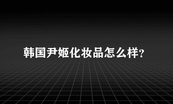 韩国尹姬化妆品怎么样？