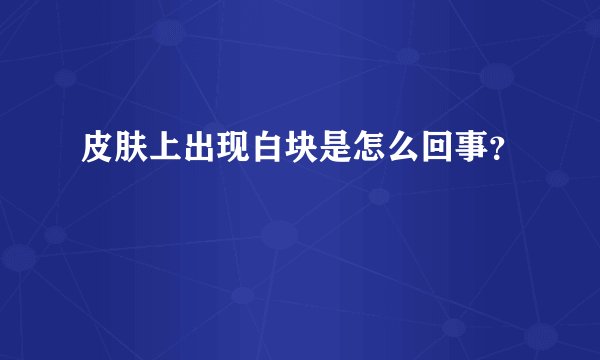 皮肤上出现白块是怎么回事？