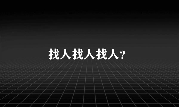 找人找人找人？