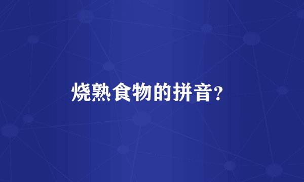 烧熟食物的拼音？