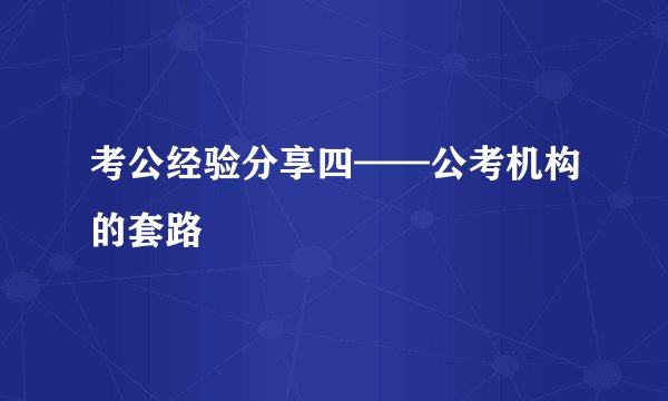 考公经验分享四——公考机构的套路