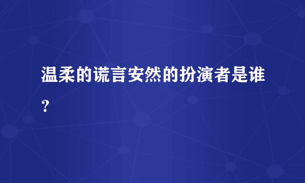 温柔的谎言安然的扮演者是谁？