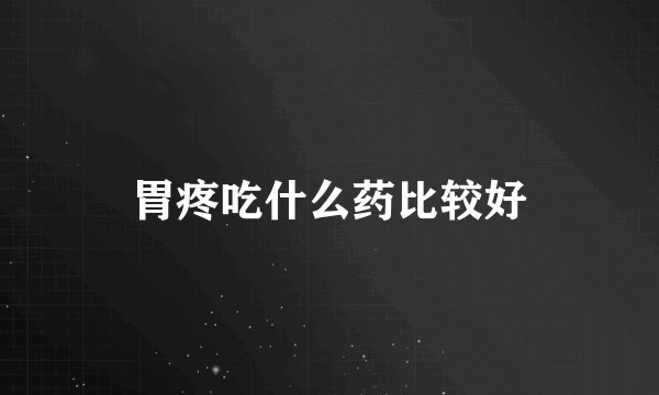 胃疼吃什么药比较好