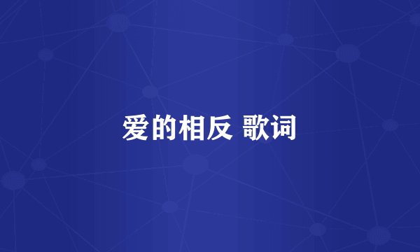 爱的相反 歌词