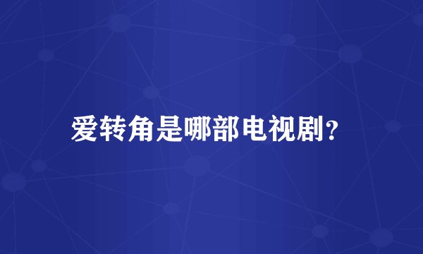 爱转角是哪部电视剧?