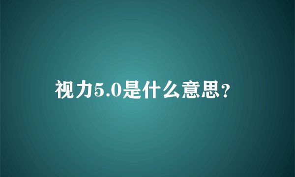 视力5.0是什么意思？