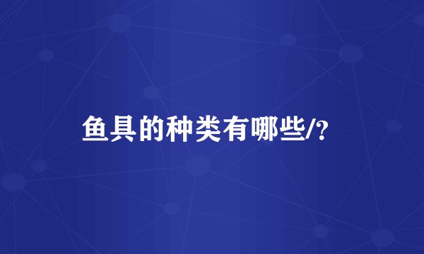 鱼具的种类有哪些/?