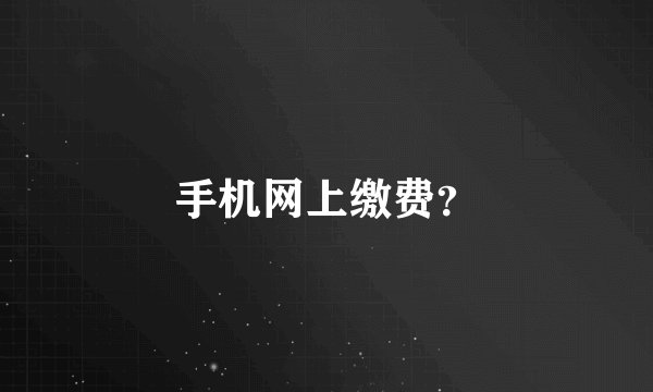 手机网上缴费？