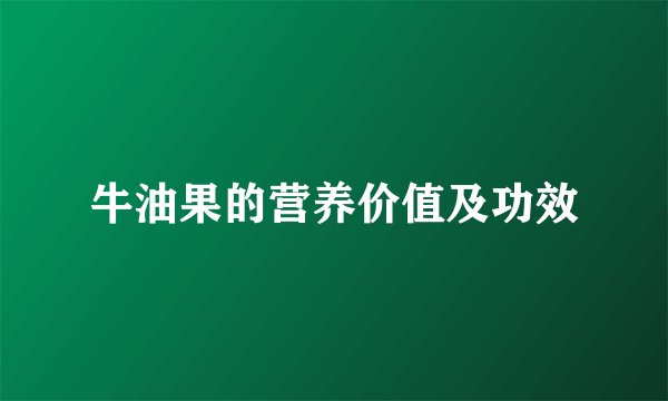 牛油果的营养价值及功效
