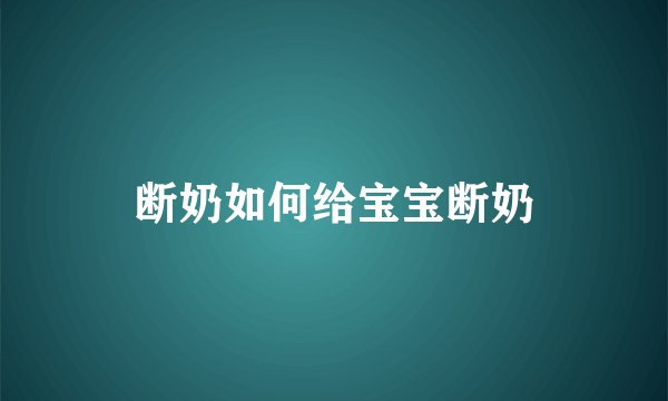 断奶如何给宝宝断奶