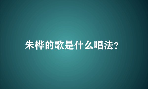 朱桦的歌是什么唱法？