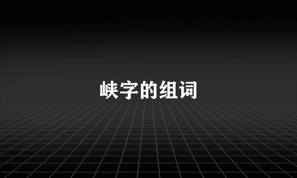 峡字的组词