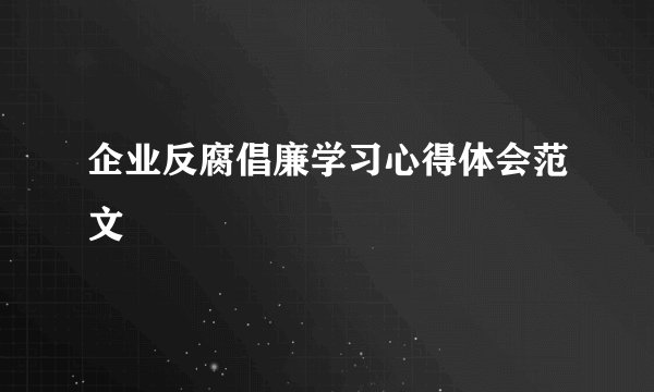 企业反腐倡廉学习心得体会范文