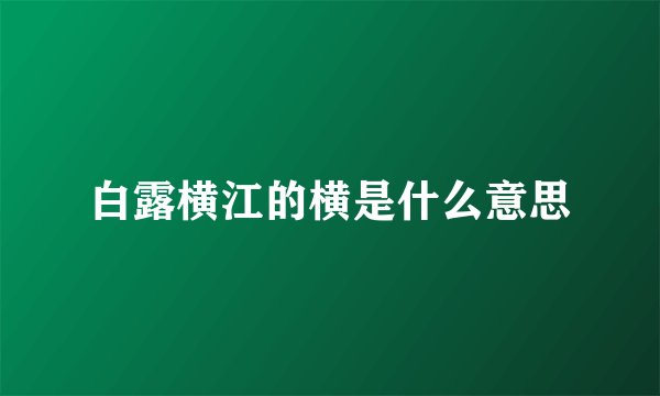 白露横江的横是什么意思