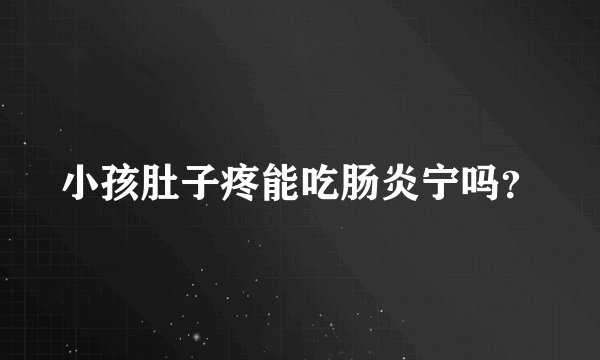 小孩肚子疼能吃肠炎宁吗？