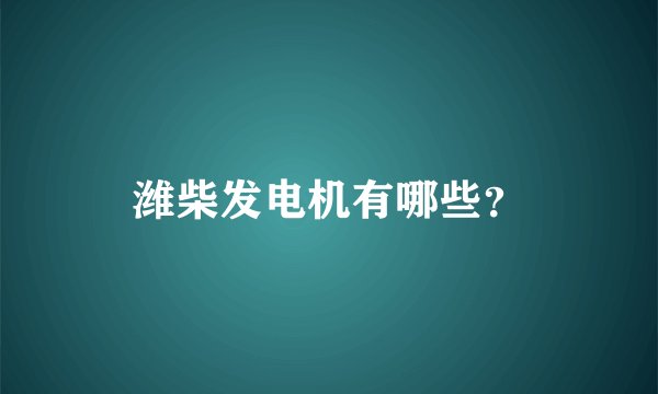 潍柴发电机有哪些？