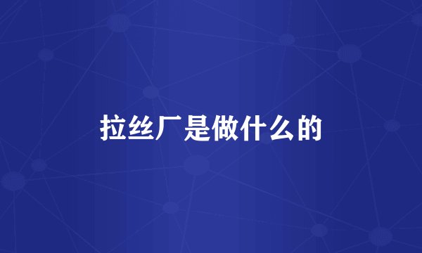 拉丝厂是做什么的