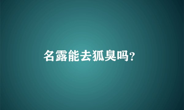 名露能去狐臭吗？