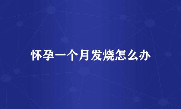 怀孕一个月发烧怎么办