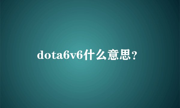 dota6v6什么意思？