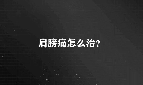 肩膀痛怎么治？