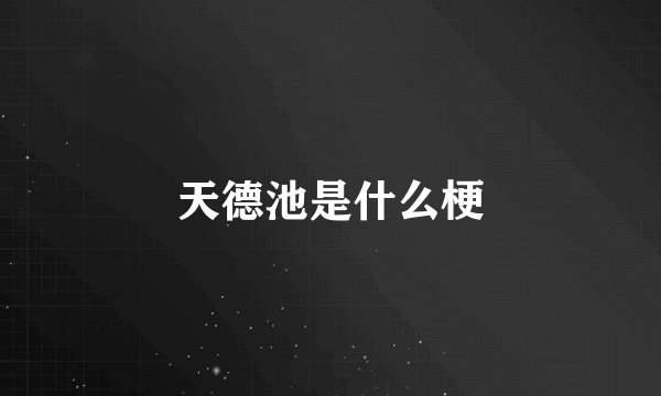 天德池是什么梗