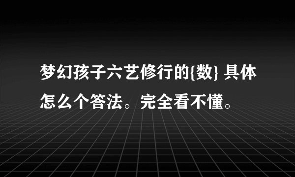 梦幻孩子六艺修行的{数} 具体怎么个答法。完全看不懂。