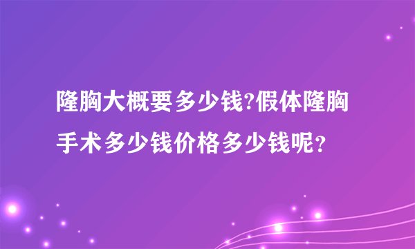 隆胸大概要多少钱?假体隆胸手术多少钱价格多少钱呢？