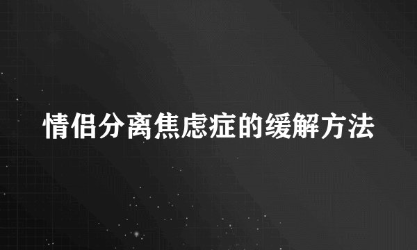 情侣分离焦虑症的缓解方法