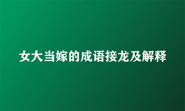 女大当嫁的成语接龙及解释