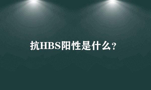 抗HBS阳性是什么？